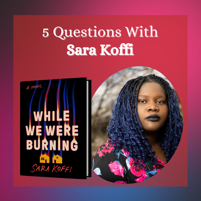 Who is Sara Koffi? 5 Questions With While We Were Burning Author